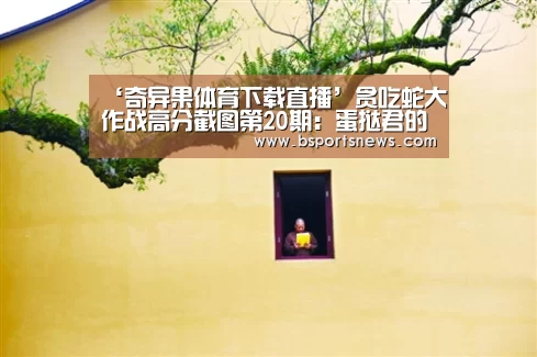 ‘奇异果体育下载直播’贪吃蛇大作战高分截图第20期:蛋挞君的自我突破(图3) 奇异果体育下载官网